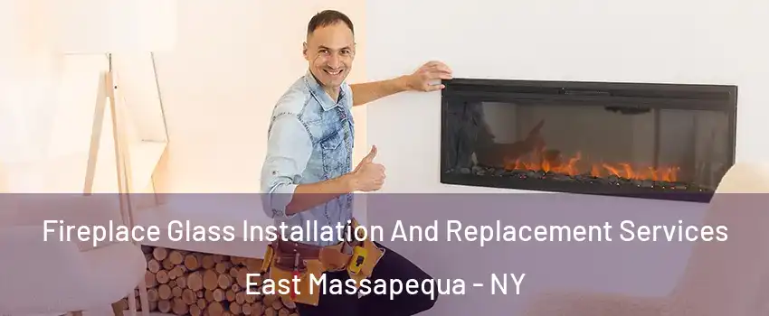  Fireplace Glass Installation And Replacement Services East Massapequa - NY