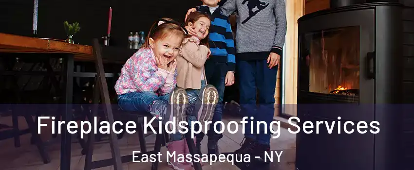  Fireplace Kidsproofing Services East Massapequa - NY