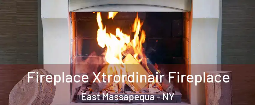  Fireplace Xtrordinair Fireplace East Massapequa - NY