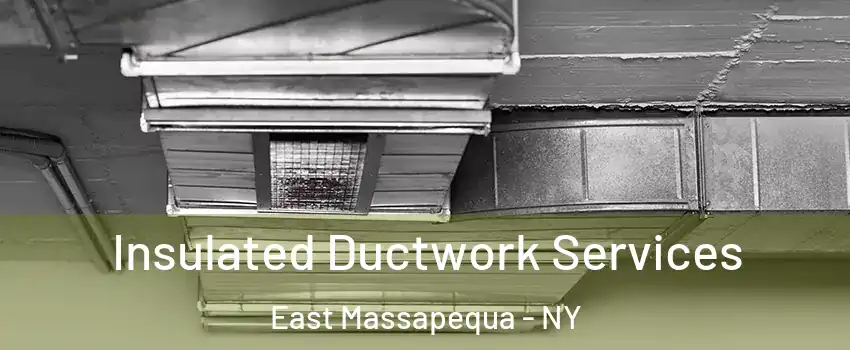  Insulated Ductwork Services East Massapequa - NY