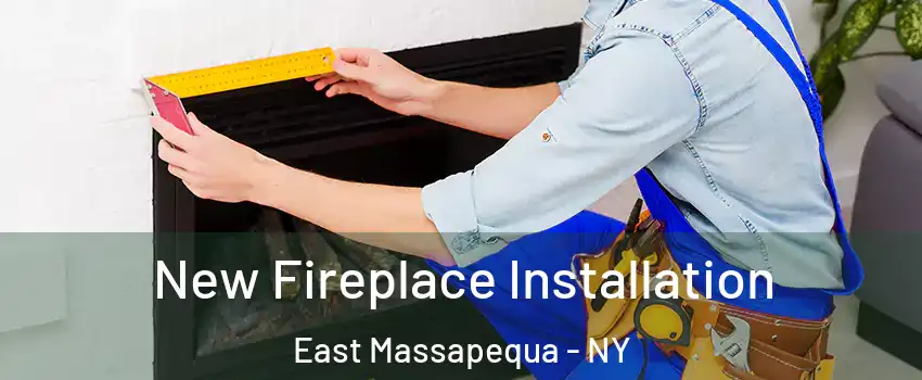  New Fireplace Installation East Massapequa - NY