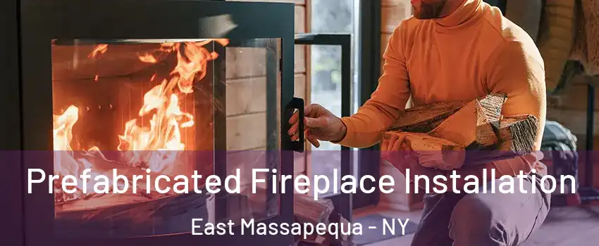  Prefabricated Fireplace Installation East Massapequa - NY