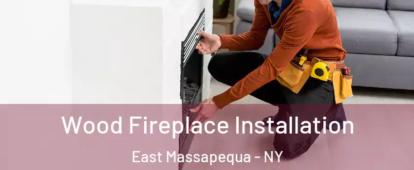  Wood Fireplace Installation East Massapequa - NY