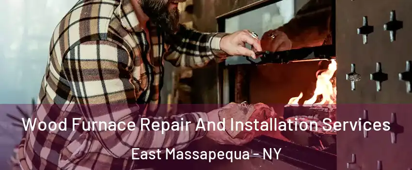  Wood Furnace Repair And Installation Services East Massapequa - NY